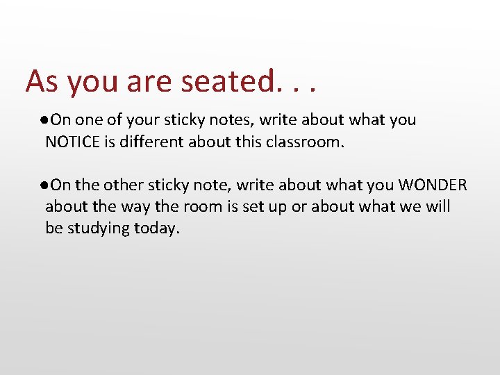 As you are seated. . . ●On one of your sticky notes, write about