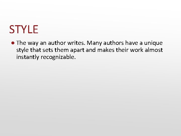 STYLE ● The way an author writes. Many authors have a unique style that