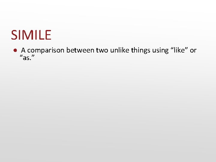 SIMILE ● A comparison between two unlike things using “like” or “as. ” 