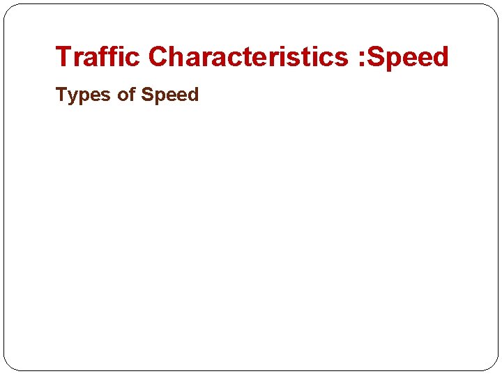 Traffic Characteristics : Speed Types of Speed 