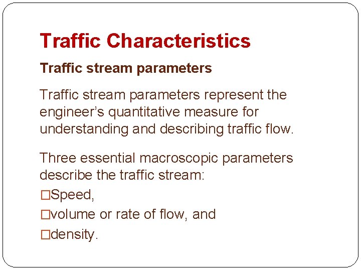 Traffic Characteristics Traffic stream parameters represent the engineer’s quantitative measure for understanding and describing