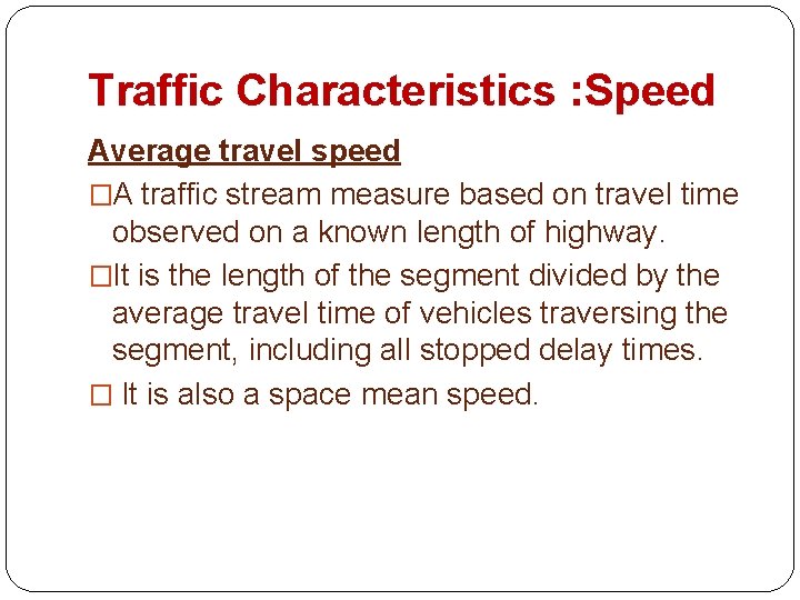 Traffic Characteristics : Speed Average travel speed �A traffic stream measure based on travel