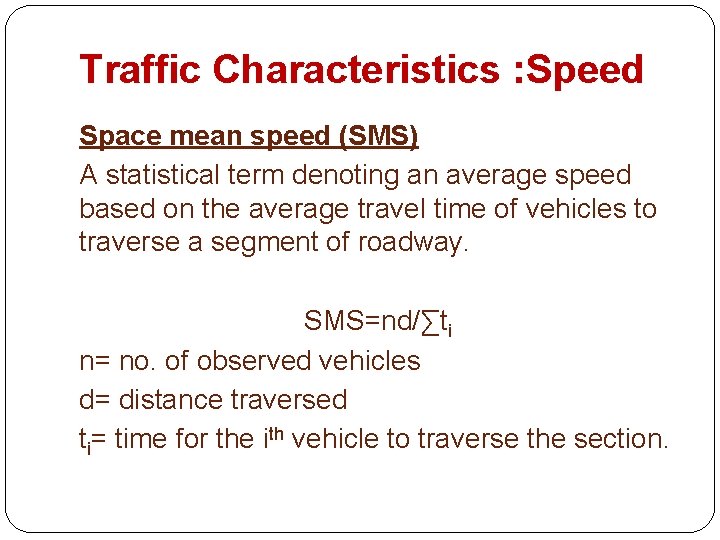 Traffic Characteristics : Speed Space mean speed (SMS) A statistical term denoting an average