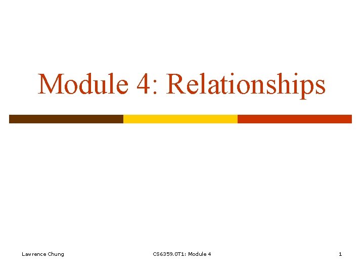 Module 4: Relationships Lawrence Chung CS 6359. 0 T 1: Module 4 1 Module 4: Relationships Lawrence Chung CS 6359. 0 T 1: Module 4 1