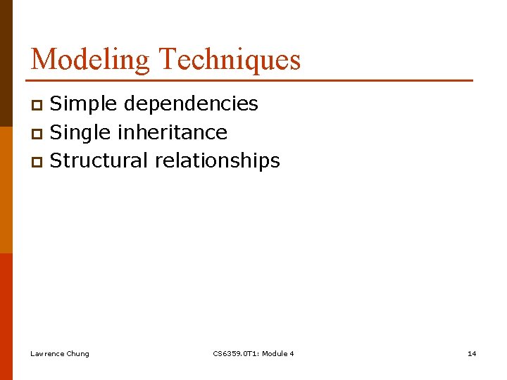 Modeling Techniques Simple dependencies p Single inheritance p Structural relationships p Lawrence Chung CS Modeling Techniques Simple dependencies p Single inheritance p Structural relationships p Lawrence Chung CS