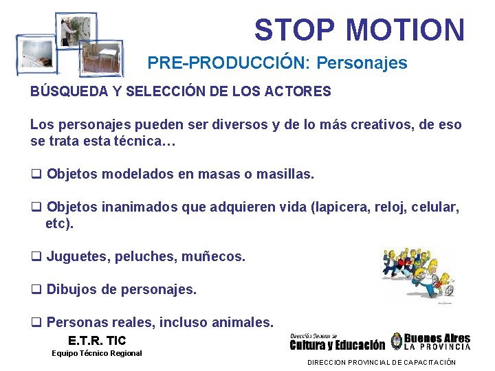 STOP MOTION PRE-PRODUCCIÓN: Personajes BÚSQUEDA Y SELECCIÓN DE LOS ACTORES Los personajes pueden ser