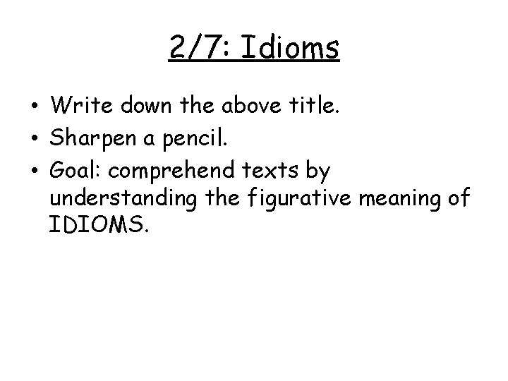 2/7: Idioms • Write down the above title. • Sharpen a pencil. • Goal: