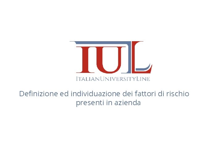 Definizione ed individuazione dei fattori di rischio presenti in azienda 