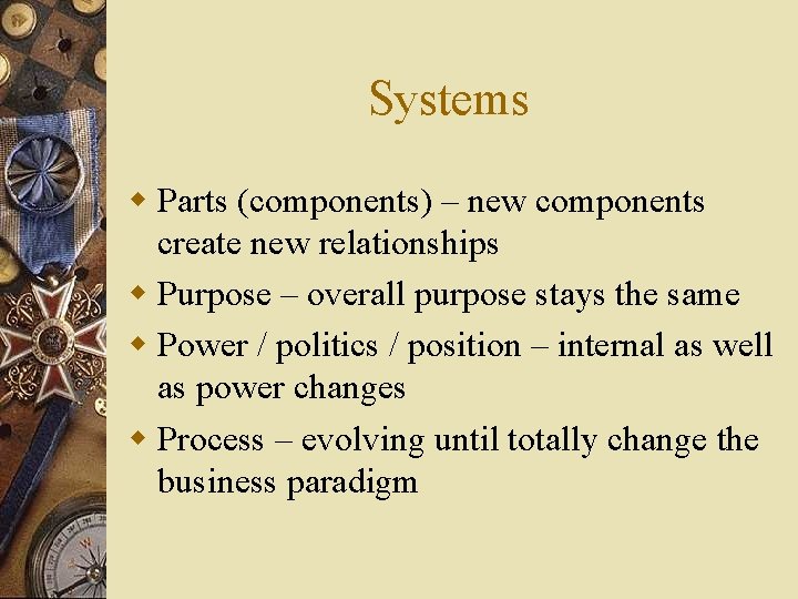 Systems w Parts (components) – new components create new relationships w Purpose – overall