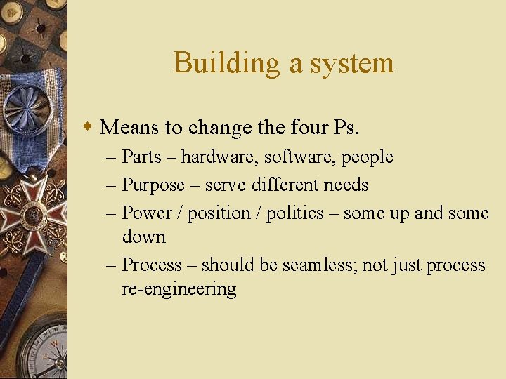 Building a system w Means to change the four Ps. – Parts – hardware,