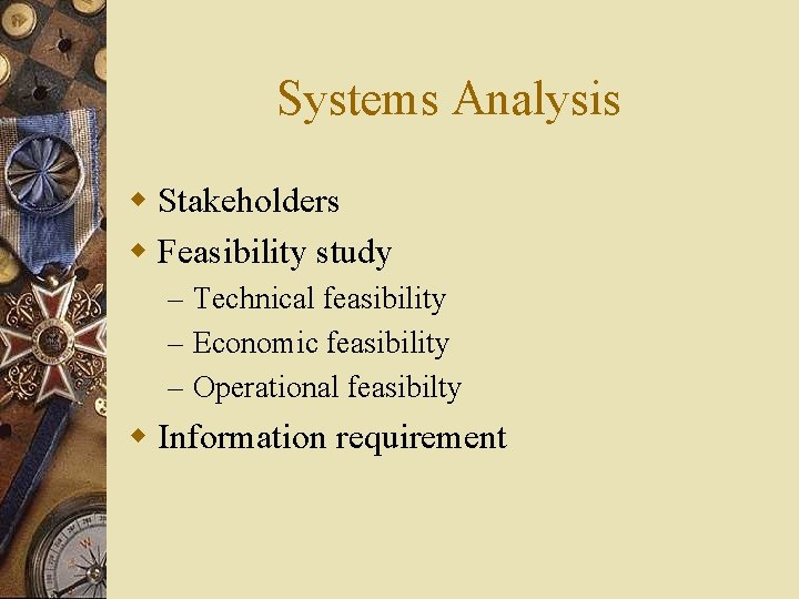 Systems Analysis w Stakeholders w Feasibility study – Technical feasibility – Economic feasibility –