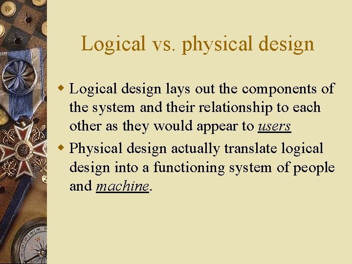 Logical vs. physical design w Logical design lays out the components of the system