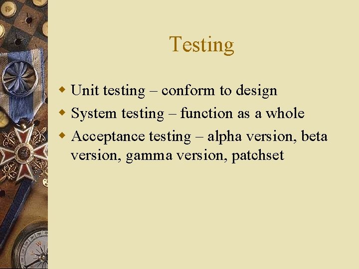 Testing w Unit testing – conform to design w System testing – function as