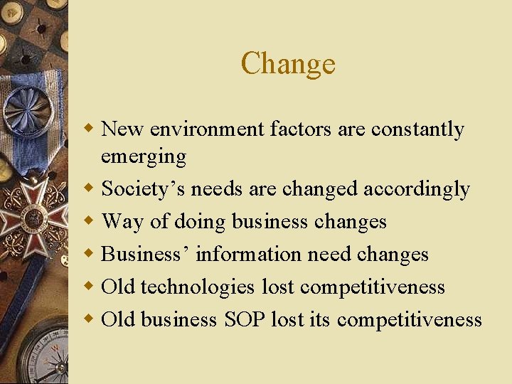 Change w New environment factors are constantly emerging w Society’s needs are changed accordingly