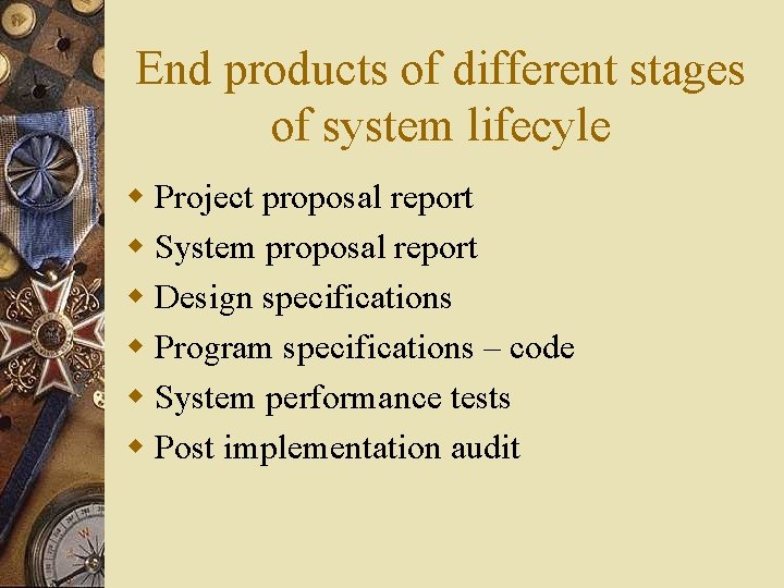 End products of different stages of system lifecyle w Project proposal report w System
