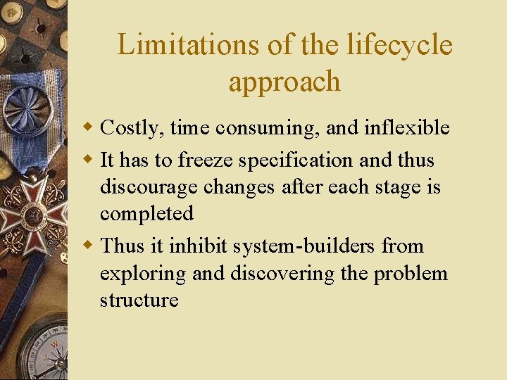 Limitations of the lifecycle approach w Costly, time consuming, and inflexible w It has