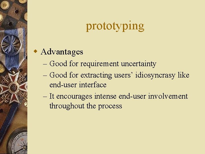 prototyping w Advantages – Good for requirement uncertainty – Good for extracting users’ idiosyncrasy