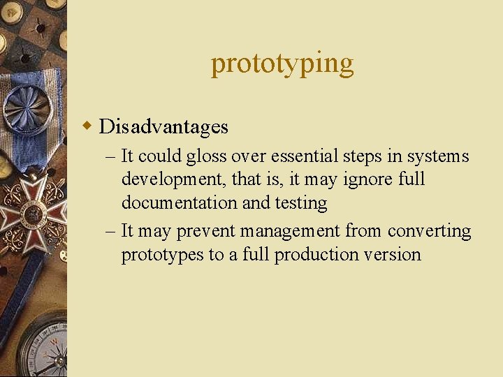 prototyping w Disadvantages – It could gloss over essential steps in systems development, that