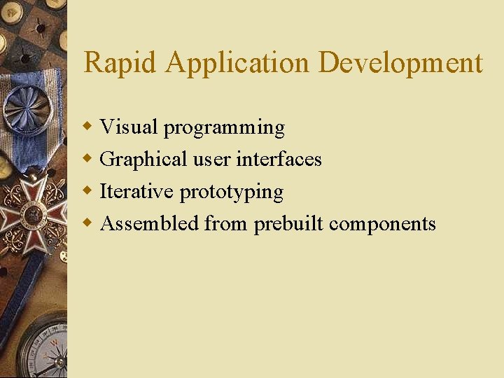 Rapid Application Development w Visual programming w Graphical user interfaces w Iterative prototyping w