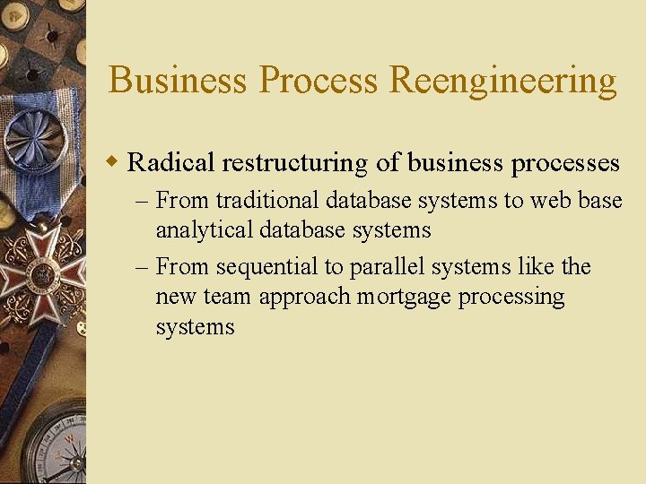 Business Process Reengineering w Radical restructuring of business processes – From traditional database systems