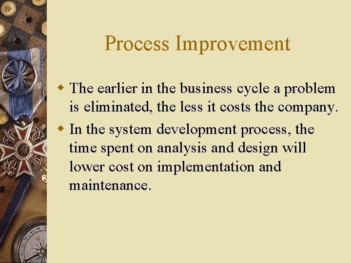 Process Improvement w The earlier in the business cycle a problem is eliminated, the