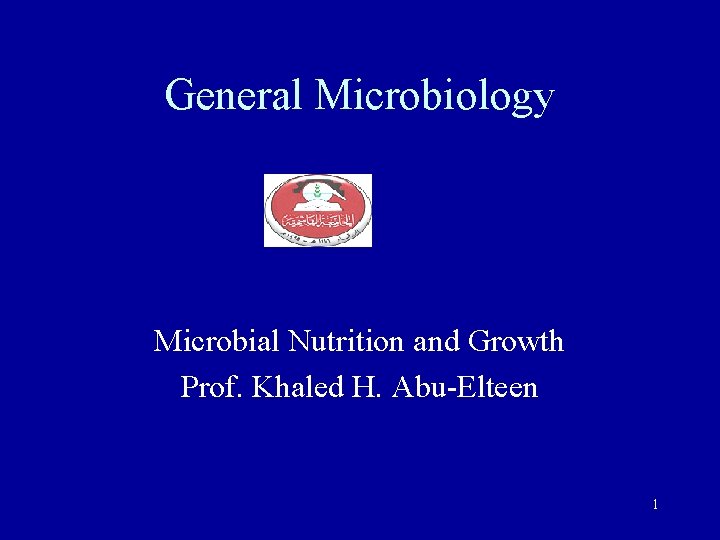 General Microbiology Microbial Nutrition and Growth Prof. Khaled H. Abu-Elteen 1 