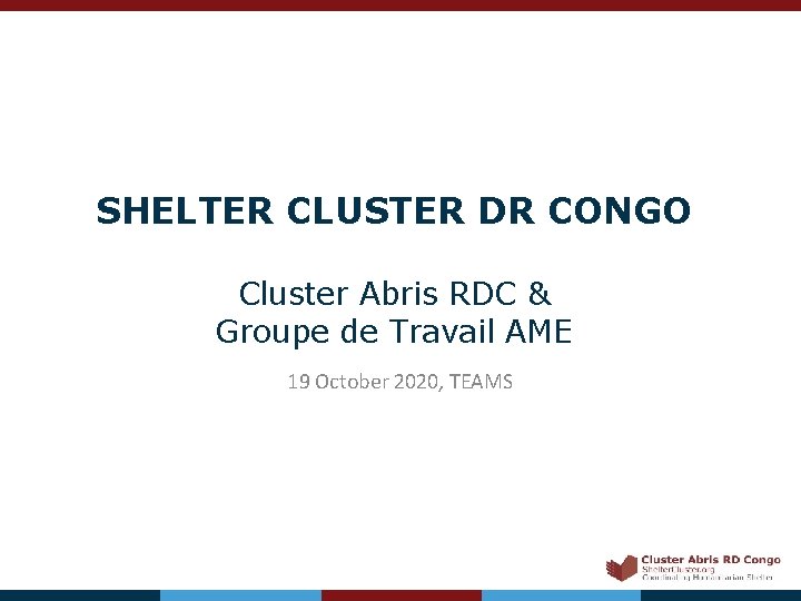 SHELTER CLUSTER DR CONGO Cluster Abris RDC & Groupe de Travail AME 19 October