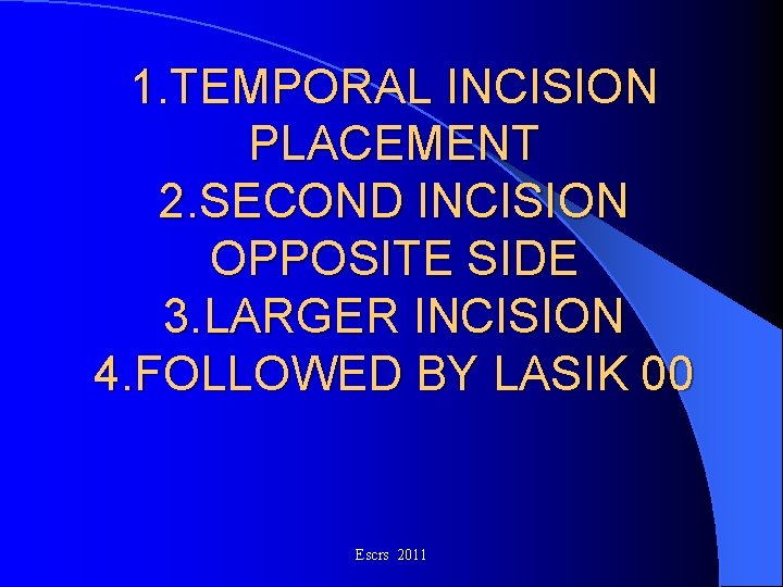 1. TEMPORAL INCISION PLACEMENT 2. SECOND INCISION OPPOSITE SIDE 3. LARGER INCISION 4. FOLLOWED 1. TEMPORAL INCISION PLACEMENT 2. SECOND INCISION OPPOSITE SIDE 3. LARGER INCISION 4. FOLLOWED