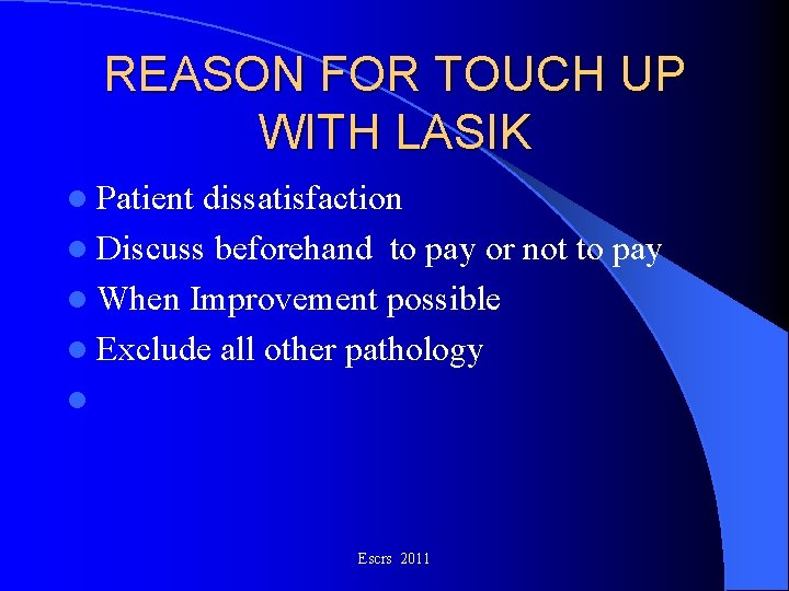 REASON FOR TOUCH UP WITH LASIK l Patient dissatisfaction l Discuss beforehand to pay REASON FOR TOUCH UP WITH LASIK l Patient dissatisfaction l Discuss beforehand to pay