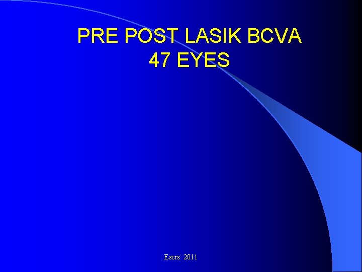 PRE POST LASIK BCVA 47 EYES Escrs 2011 PRE POST LASIK BCVA 47 EYES Escrs 2011