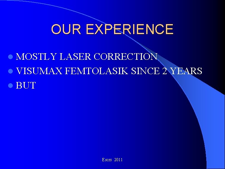 OUR EXPERIENCE l MOSTLY LASER CORRECTION l VISUMAX FEMTOLASIK SINCE 2 YEARS l BUT OUR EXPERIENCE l MOSTLY LASER CORRECTION l VISUMAX FEMTOLASIK SINCE 2 YEARS l BUT