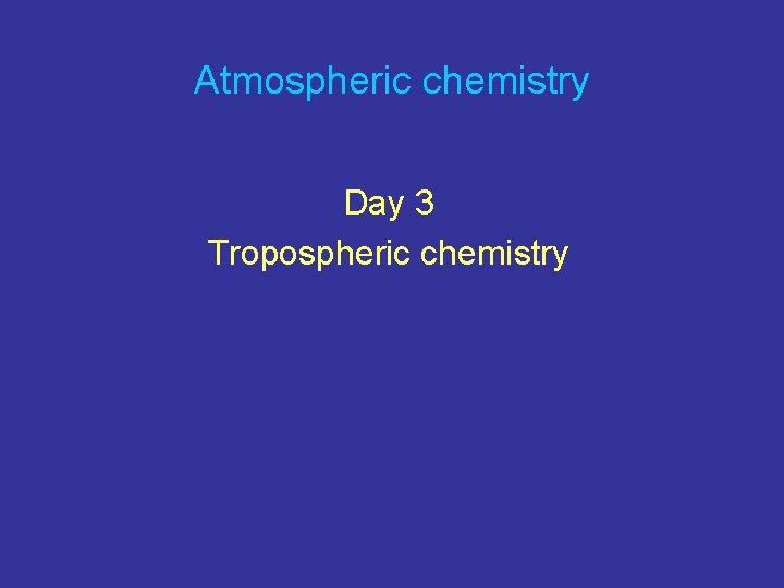 Atmospheric chemistry Day 3 Tropospheric chemistry 