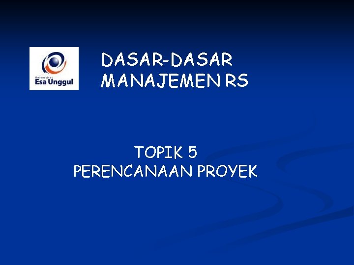 DASAR-DASAR MANAJEMEN RS TOPIK 5 PERENCANAAN PROYEK 