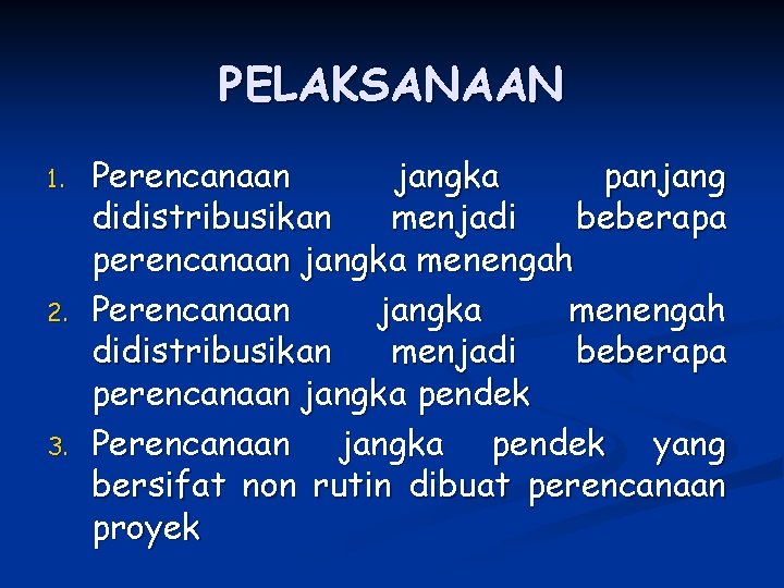 PELAKSANAAN 1. 2. 3. Perencanaan jangka panjang didistribusikan menjadi beberapa perencanaan jangka menengah Perencanaan