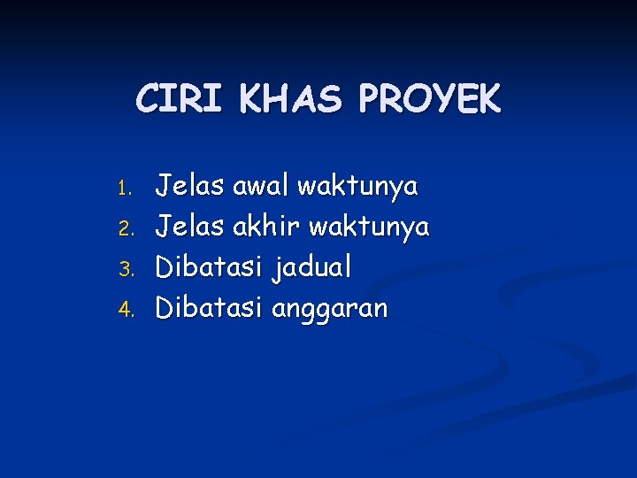 CIRI KHAS PROYEK 1. 2. 3. 4. Jelas awal waktunya Jelas akhir waktunya Dibatasi