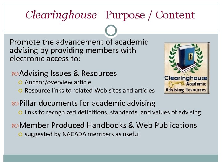 Clearinghouse Purpose / Content Promote the advancement of academic advising by providing members with