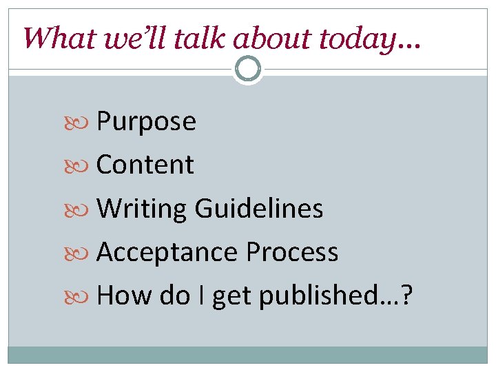 What we’ll talk about today… Purpose Content Writing Guidelines Acceptance Process How do I