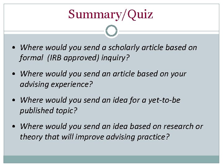 Summary/Quiz • Where would you send a scholarly article based on formal (IRB approved)