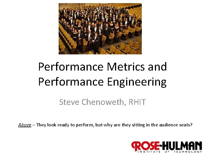 Performance Metrics and Performance Engineering Steve Chenoweth, RHIT Above – They look ready to