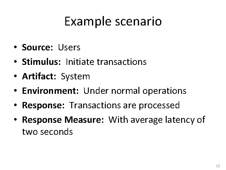 Example scenario • • • Source: Users Stimulus: Initiate transactions Artifact: System Environment: Under