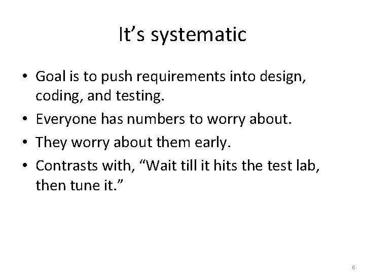 It’s systematic • Goal is to push requirements into design, coding, and testing. •