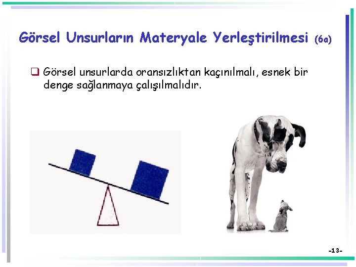 Görsel Unsurların Materyale Yerleştirilmesi (6 a) q Görsel unsurlarda oransızlıktan kaçınılmalı, esnek bir denge