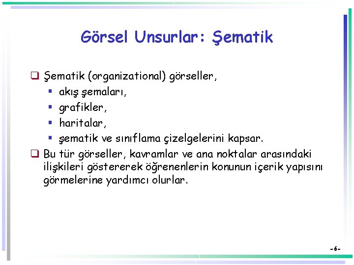 Görsel Unsurlar: Şematik q Şematik (organizational) görseller, § akış şemaları, § grafikler, § haritalar,