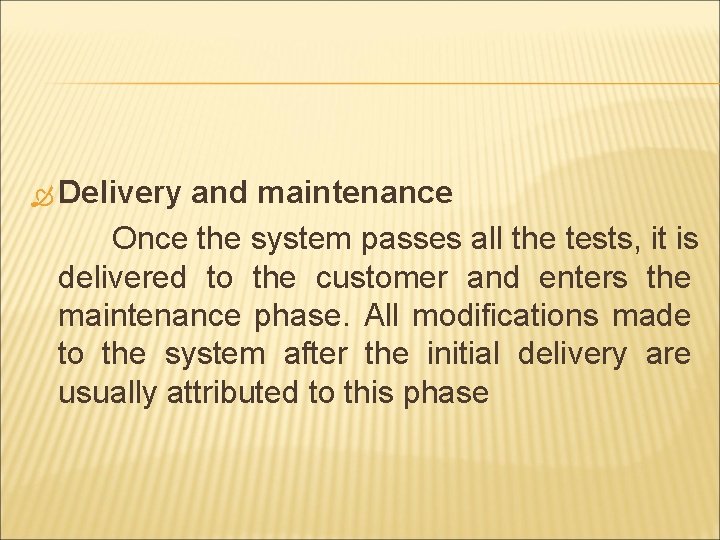 Delivery and maintenance Once the system passes all the tests, it is delivered Delivery and maintenance Once the system passes all the tests, it is delivered