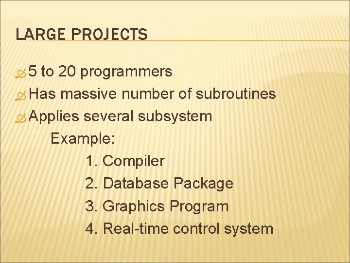 LARGE PROJECTS 5 to 20 programmers Has massive number of subroutines Applies several subsystem LARGE PROJECTS 5 to 20 programmers Has massive number of subroutines Applies several subsystem