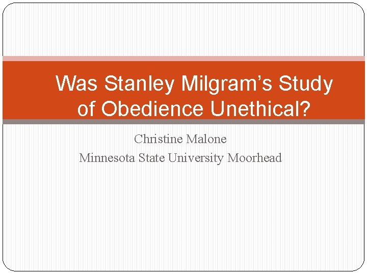 Was Stanley Milgram’s Study of Obedience Unethical? Christine Malone Minnesota State University Moorhead 