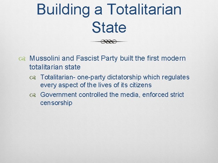 Building a Totalitarian State Mussolini and Fascist Party built the first modern totalitarian state