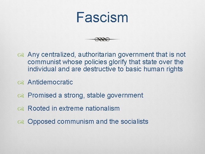 Fascism Any centralized, authoritarian government that is not communist whose policies glorify that state