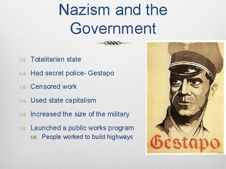 Nazism and the Government Totalitarian state Had secret police- Gestapo Censored work Used state