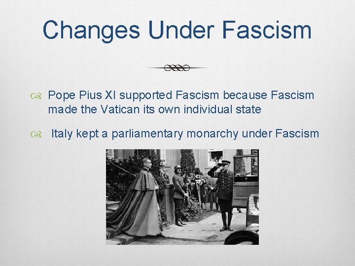 Changes Under Fascism Pope Pius XI supported Fascism because Fascism made the Vatican its